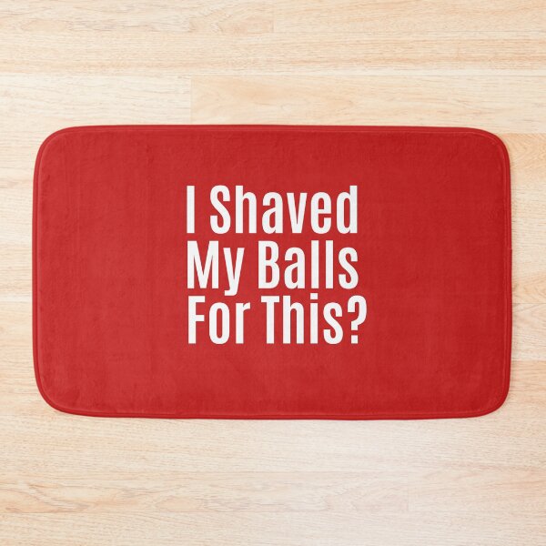 Item preview, I Shaved My Balls for This? designed and sold by The Little Wood Cottage.