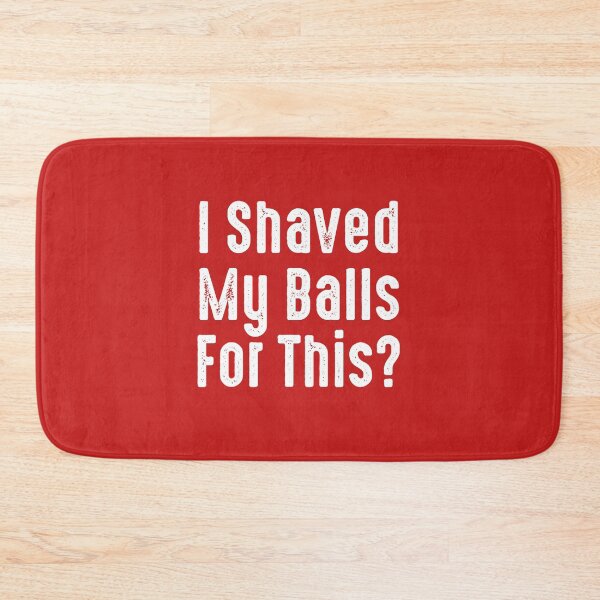 Item preview, I Shaved My Balls for This? designed and sold by The Little Wood Cottage.