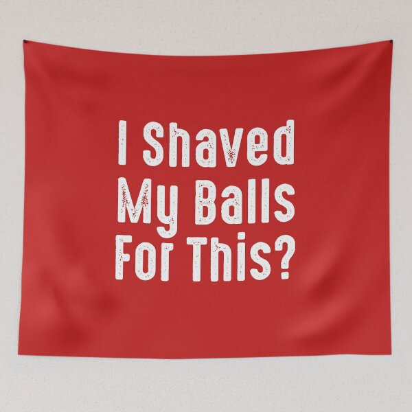 Item preview, I Shaved My Balls for This? designed and sold by The Little Wood Cottage.