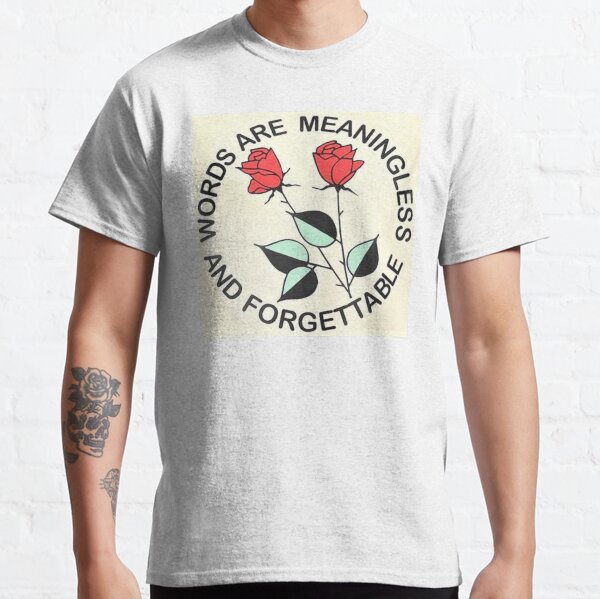 Words Are Meaningless And Forgettable Classic T-Shirt