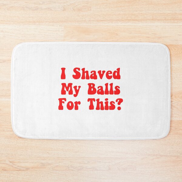 Item preview, I Shaved My Balls for This? designed and sold by The Little Wood Cottage.
