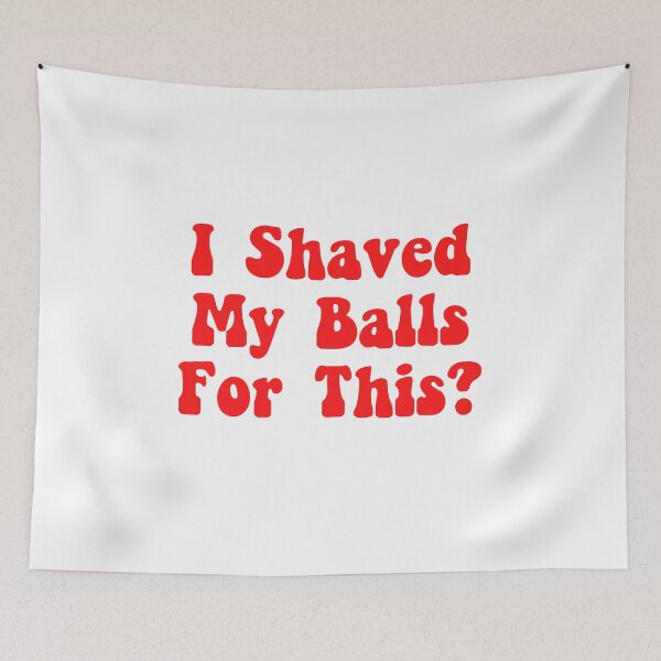 Item preview, I Shaved My Balls for This? designed and sold by The Little Wood Cottage.