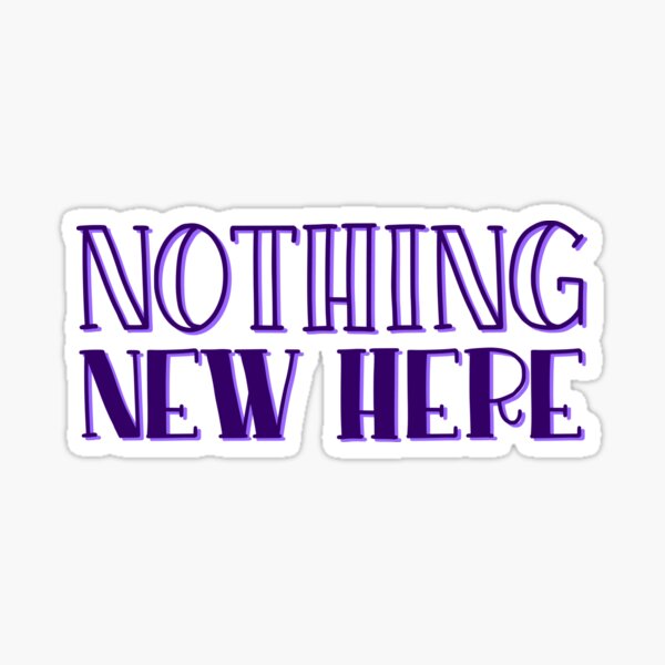 Nothing New Here Sticker