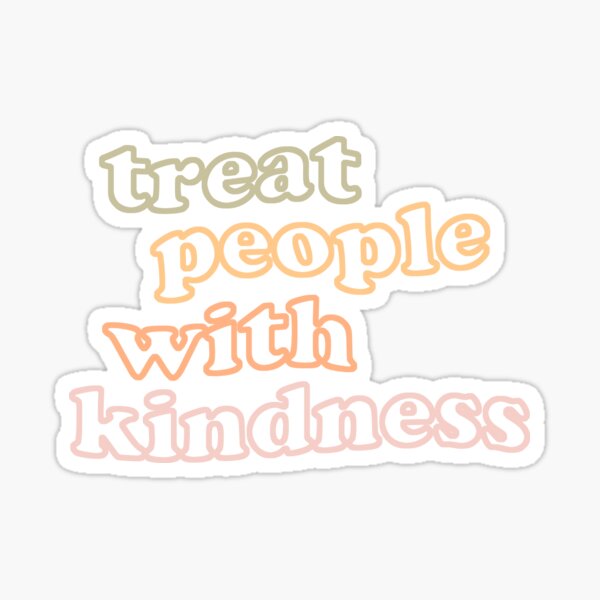 Traitez les gens avec gentillesse Sticker