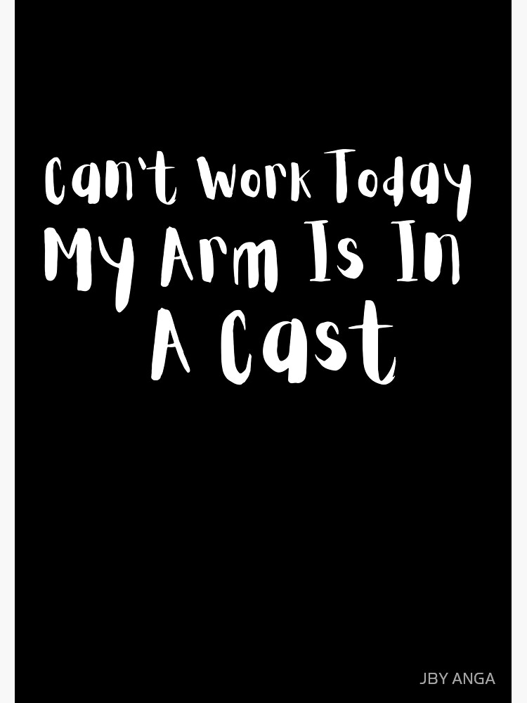 can-t-work-today-my-arm-is-in-a-cast-poster-by-akalal-redbubble