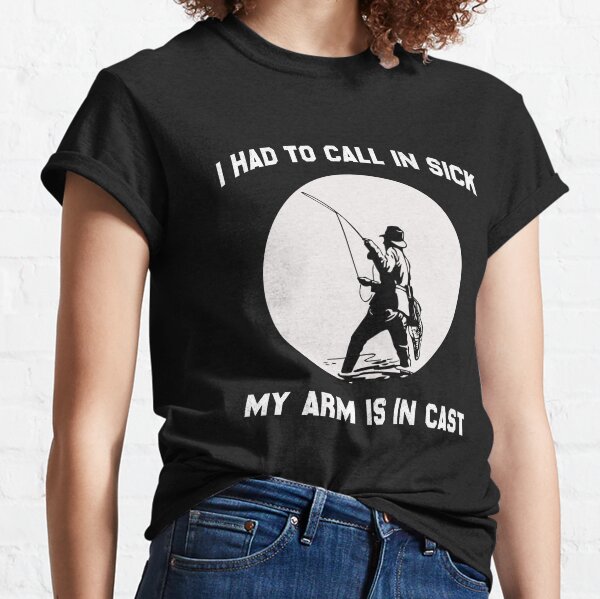 Funny Fishing Gift Shirts, Had To Call In Sick My Arm Is In A Cast 