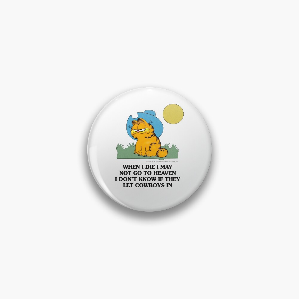 Garfield When I Die I May Not Go To Heaven I Don T Know If They Let Cowboys In Pin By Kullabanan Redbubble