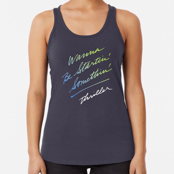 WANNA BE STARTIN' SOMETHIN' (Michael Jackson - Thriller) Racerback Tank Top