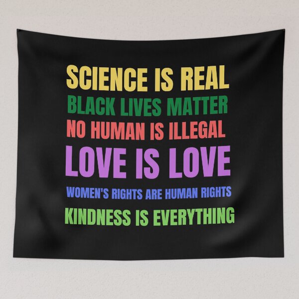 Item preview, Science Is Real, Black Lives Matter, No Human Is Illegal, Love Is Love, Women's Rights Are Human Rights, Kindness Is Everything. designed and sold by Billie Sims.