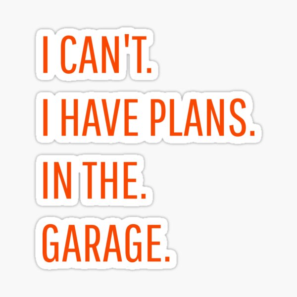 I Can't Have Plans In The Garage Sticker