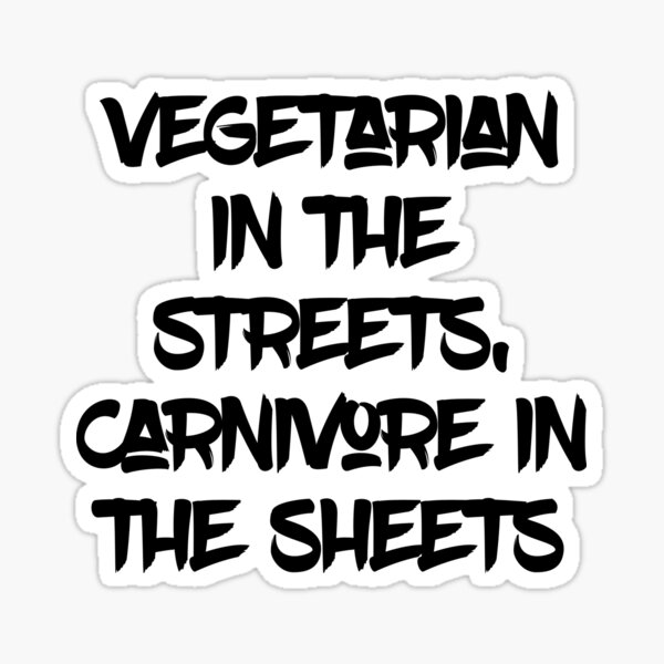 Vegetarian in the streets, carnivore in the sheets Sticker