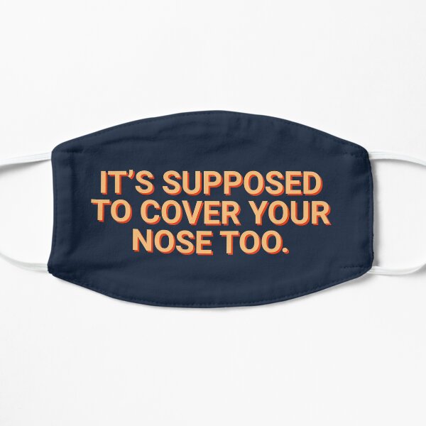 It's Supposed To Cover Your Nose Too Mask