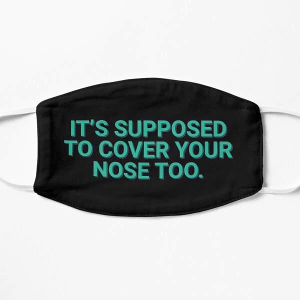 It's Supposed To Cover Your Nose Too Mask