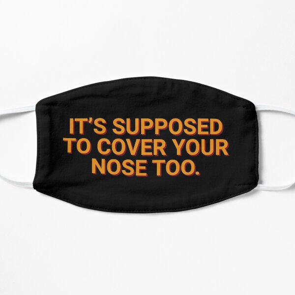 It's Supposed To Cover Your Nose Too Mask