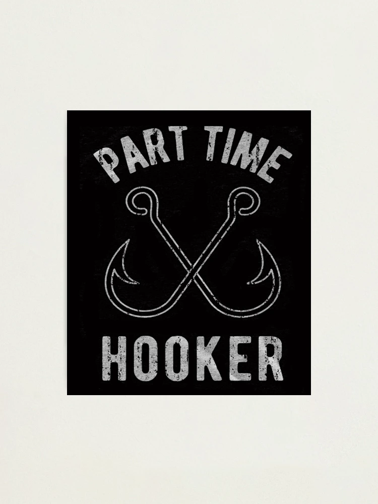 Part Time Hooker, Fishing Quote, Fishing Design, Funny Fishing  Photographic Print for Sale by Aerial Addicts