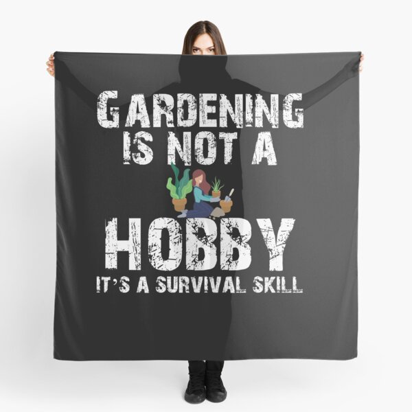 Gardening Is Not A Hobby It’s A Survival Skill Scarf