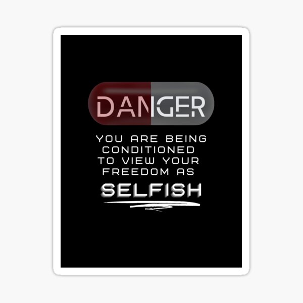Item preview, DANGER you are being conditioned to view your freedom as selfish  designed and sold by QuantumApparel.