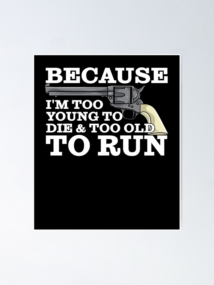 I'm Too Young To Die And Too Old To Run Funny Gun Owner Gift I'm Too Young To Die And Too Old To Run Funny Gun Owner Gift