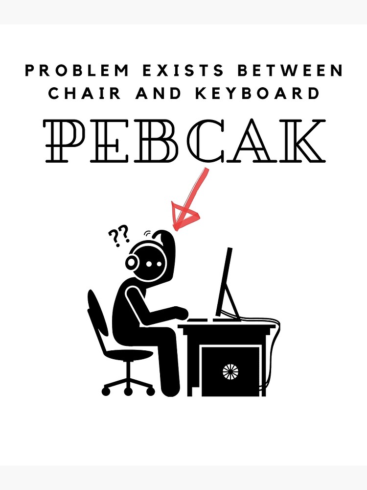 "PEBCAK Problem Exists Between Chair And Keyboard" Poster for Sale by