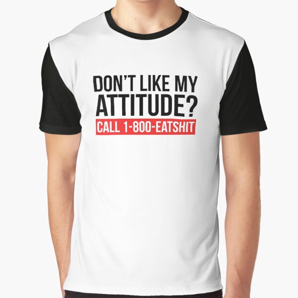 Don’t Like My Attitude ? Call 1-800-eatshit Graphic T-Shirt