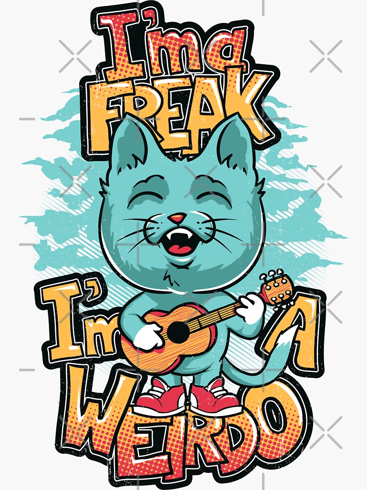 Im a freak. Im Freak. Weirdo. Im Freaky Freaky.