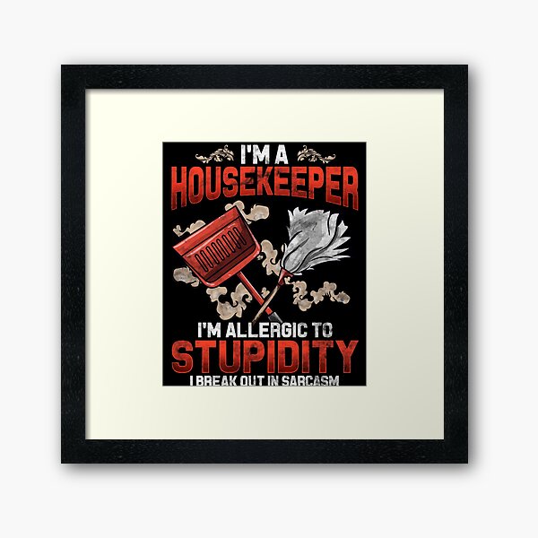 Item preview, I'm a Housekeeper I'm Allergic To Stupidity I Break Out in Sarcasm   designed and sold by Mrpotts73.
