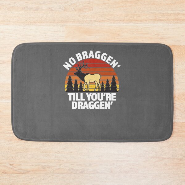 Item preview, No Braggen Till You're Draggen - Great Elk Hunter Gift - White Lettering & Multi Color Design designed and sold by Richard529.
