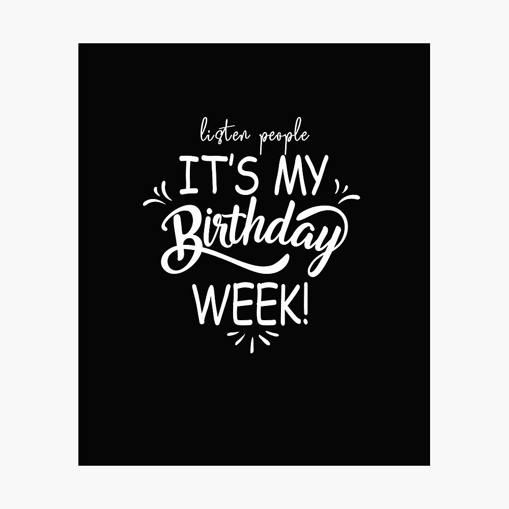 It S My Birthday Week Poster By Marouan1996 Redbubble