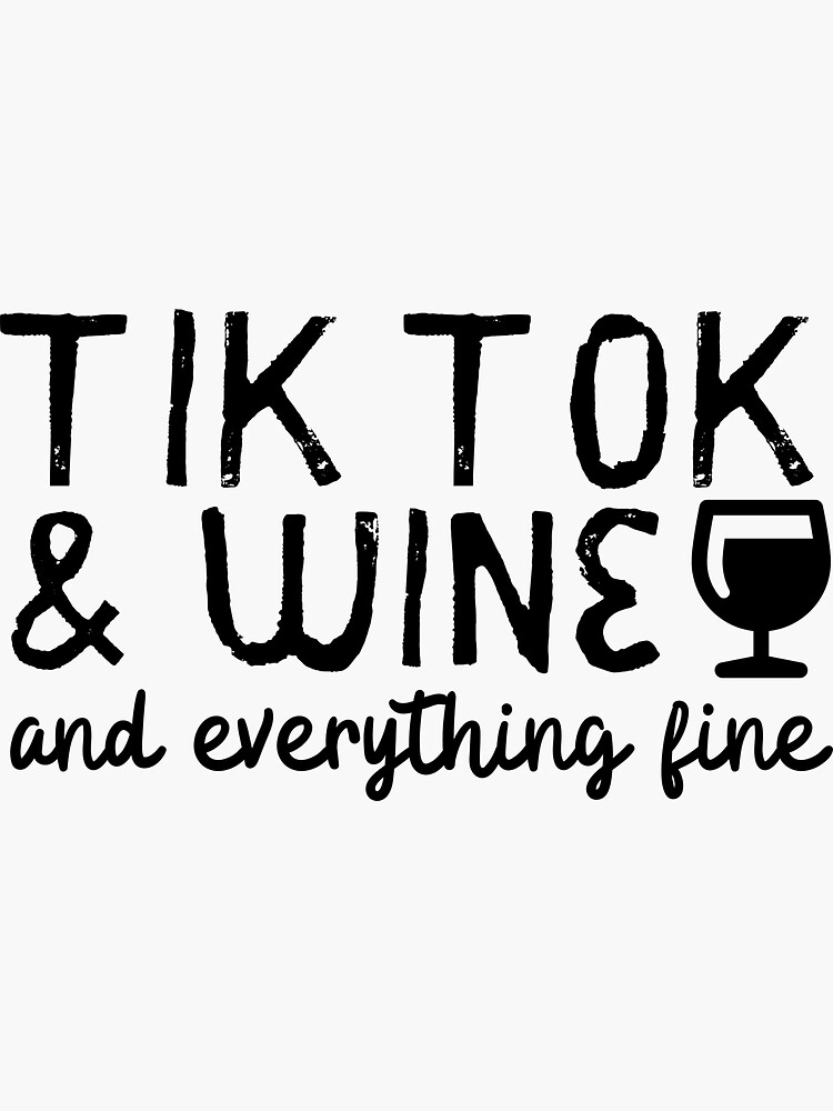 "Tik Tok And Wine And Everything Fine" Sticker for Sale by m95sim