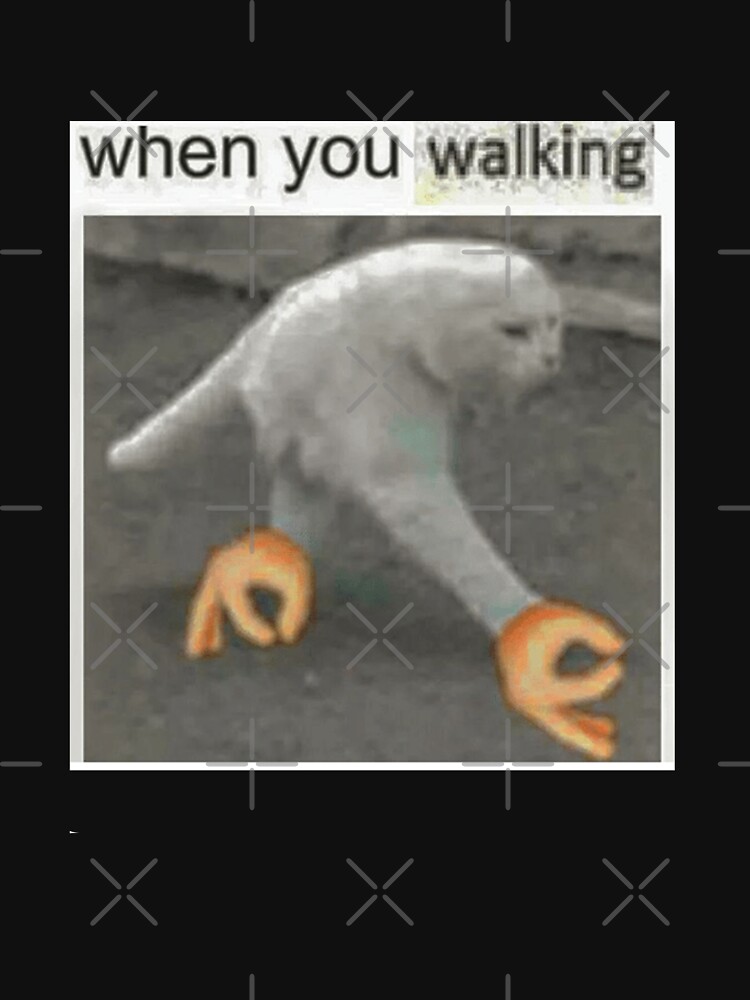 "when you walking cat meme" Tshirt by QualityMemage Redbubble