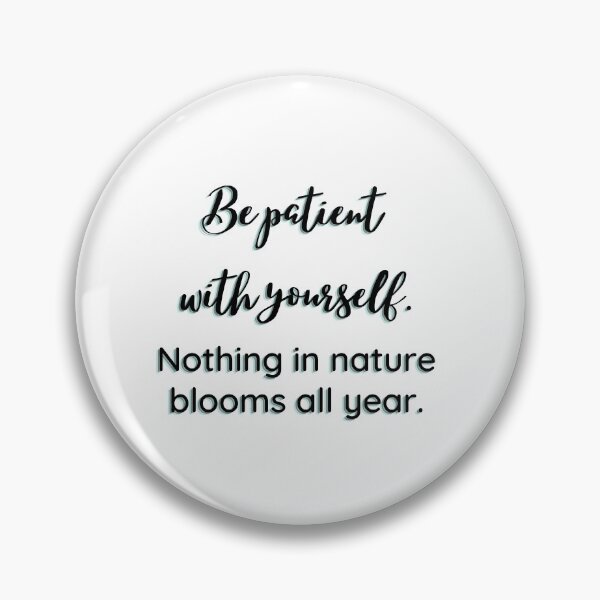 Item preview, Be patient with yourself. Nothing in nature blooms all year. designed and sold by EnlightParis.