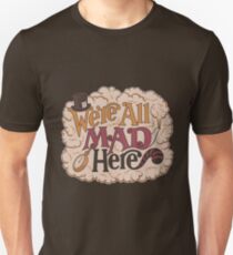 We're all mad here Unisex T-Shirt