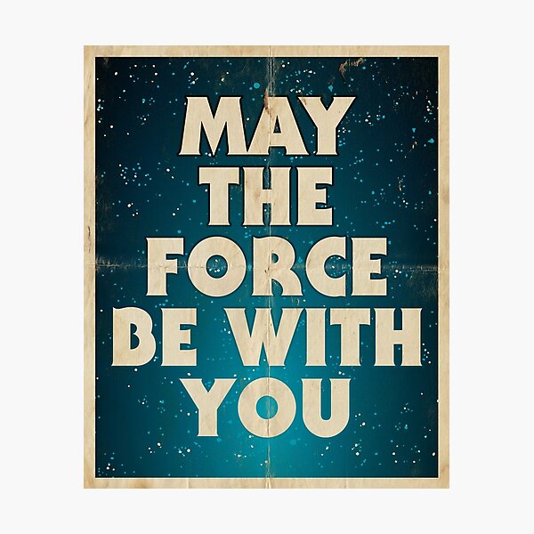 MAY THE FORCE BE WITH YOU Photographic Print