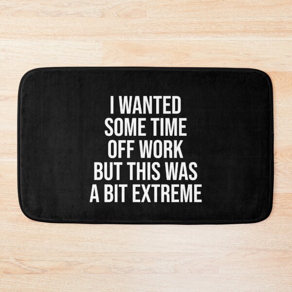 Item preview, I Wanted Some Time Off Work But This Was A Bit Extreme designed and sold by mBshirts.