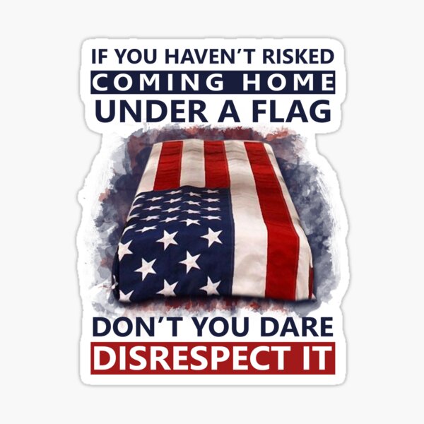 Item preview, If You Haven't Risked Coming Home Under Flag Don't You Dare Disrespect It | US Veteran Custom T-shirts and Accessories. designed and sold by CreativRoyale.