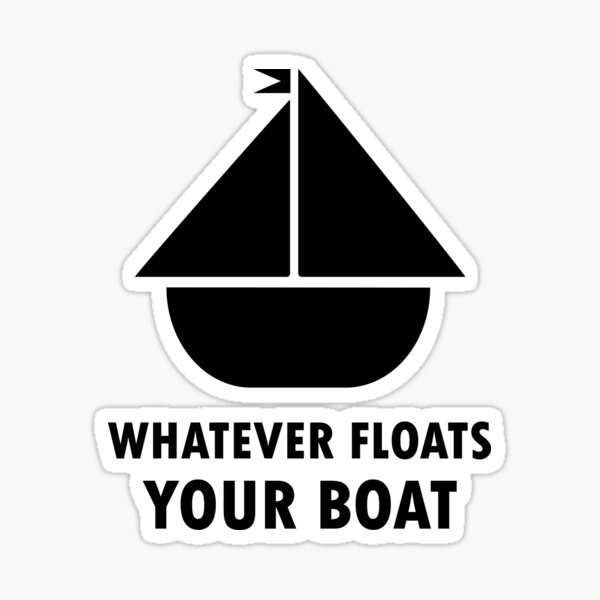 "Whatever Floats Your Boat" Sticker for Sale by SarcasticWords Redbubble
