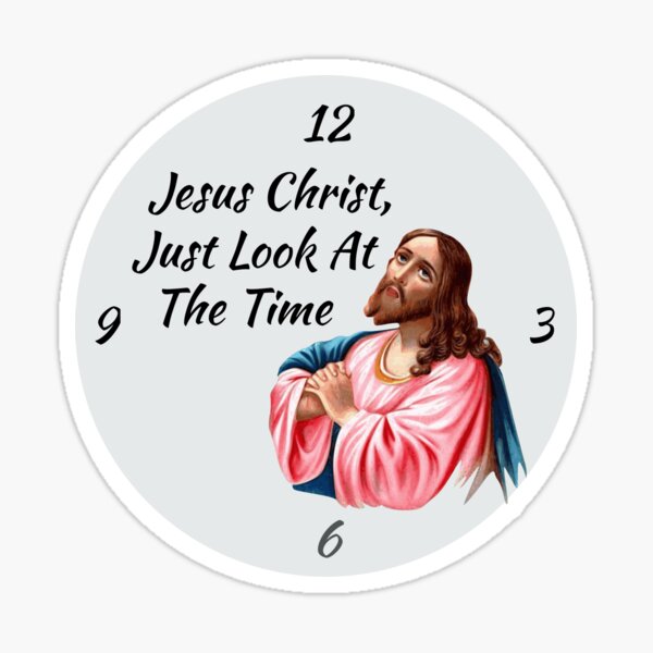 "Jesus Christ Look At The Time" Sticker for Sale by blueavocado Redbubble