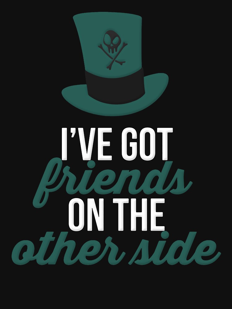 "Copy of I've Got Friends on the Other Side " Tshirt for Sale by