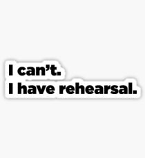 I can't. I have rehearsal. Sticker