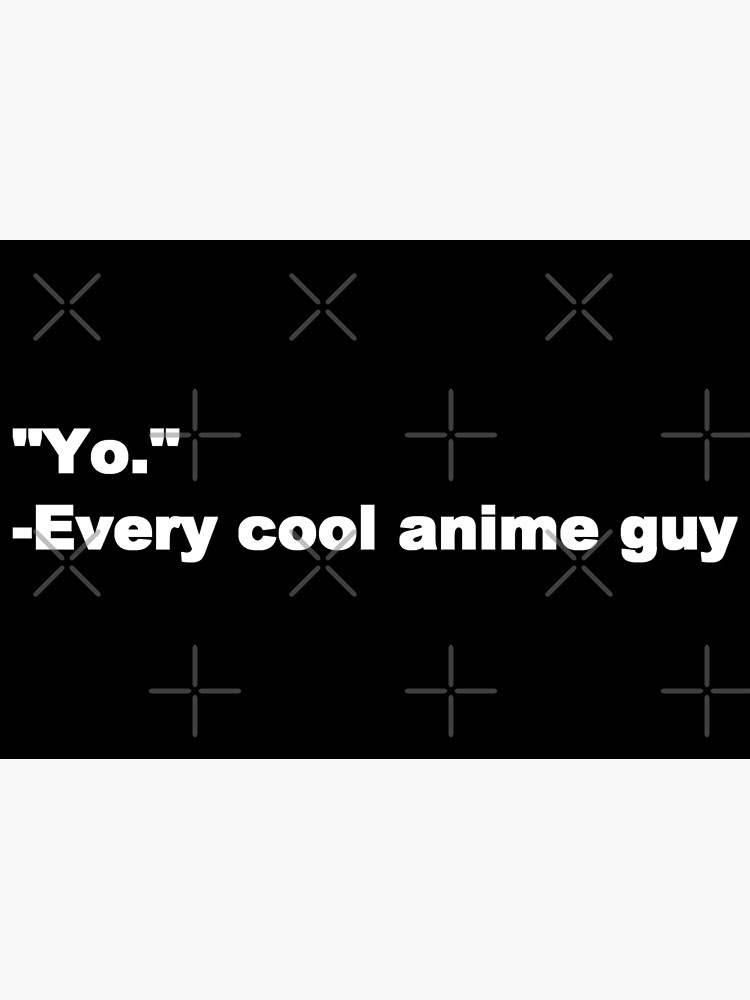 Every Cool Anime Guy Says Yo Poster By Stormy Rose Redbubble