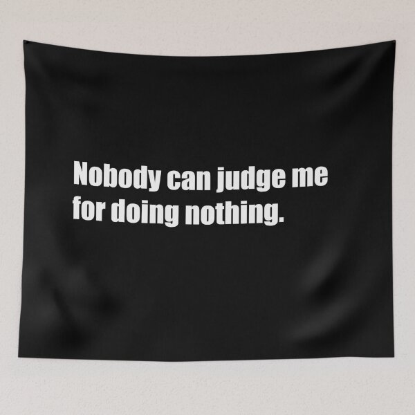 Item preview, Nobody can judge me for doing nothing motto designed and sold by Garalama.