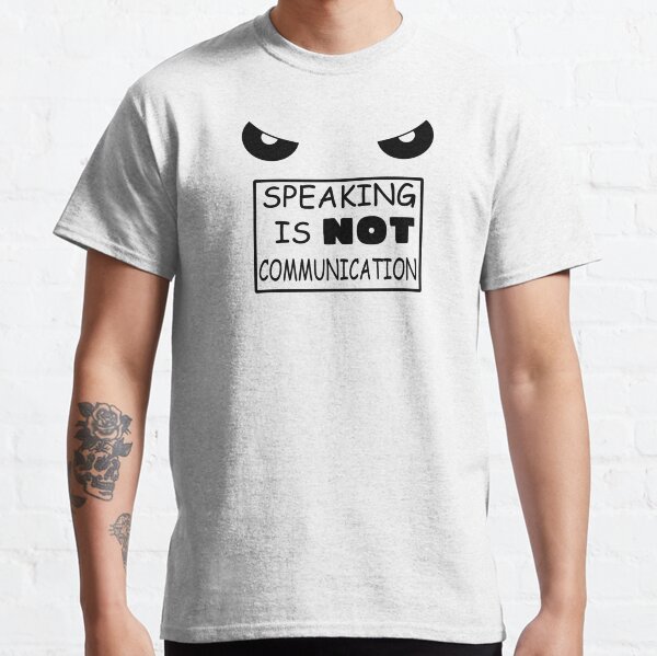 Speaking is NOT communication Classic T-Shirt
