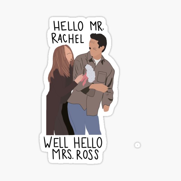 Hola señor Rachel, bueno hola señora Ross Pegatina