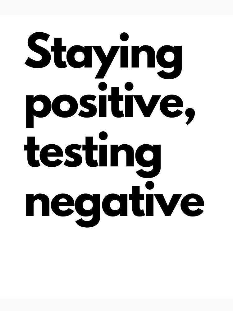 "Staying positive testing negative " Tshirt by ArtsForAll Redbubble