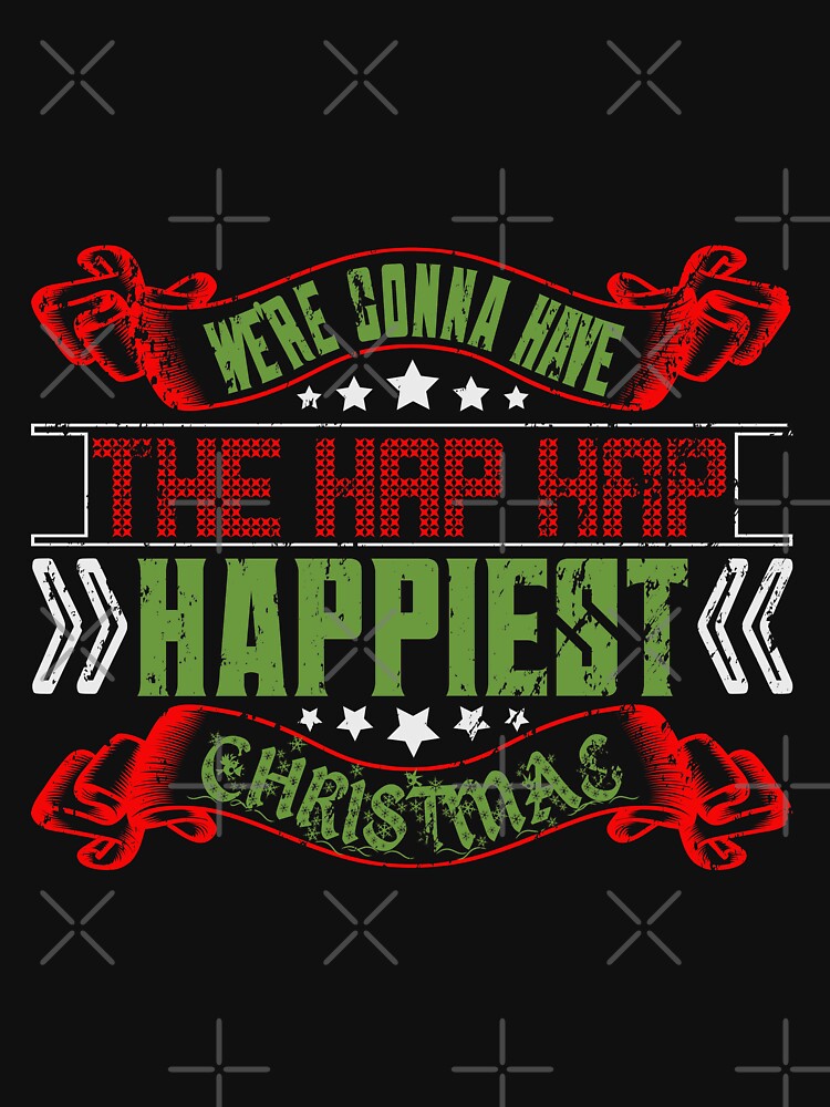 We're Gonna Have The Happiest Christmas by NextLVLShirts