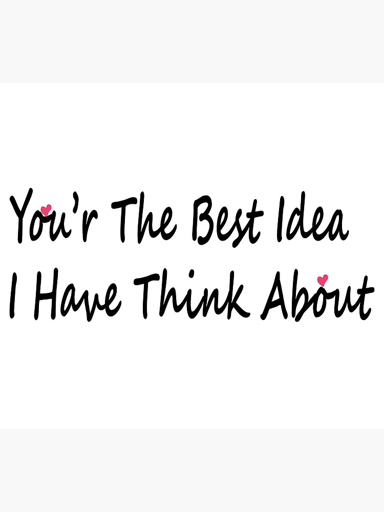 you-re-the-best-idea-i-have-think-about-poster-for-sale-by-mdstore