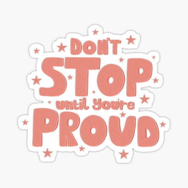 "Don’t Stop Until You’re Proud Pink" Sticker By Inspiredbydavie | Redbubble