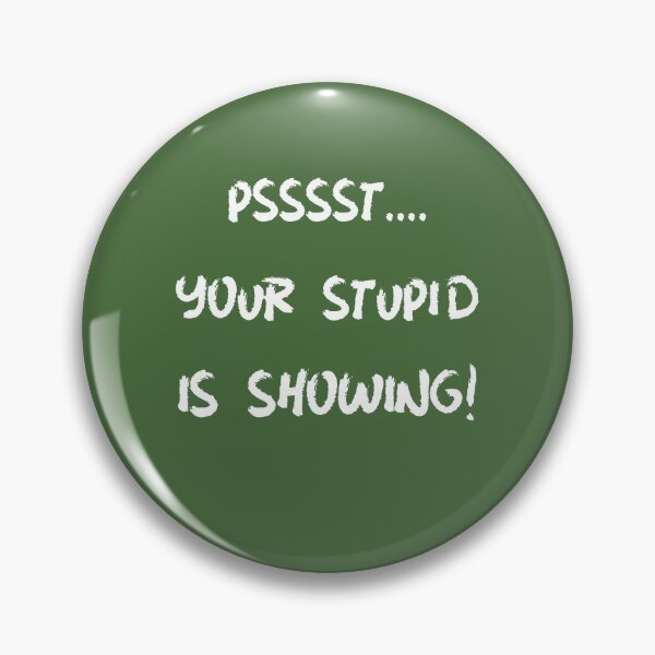 Item preview, Psssst...Your Stupid is Showing! designed and sold by LeftFieldFunny.