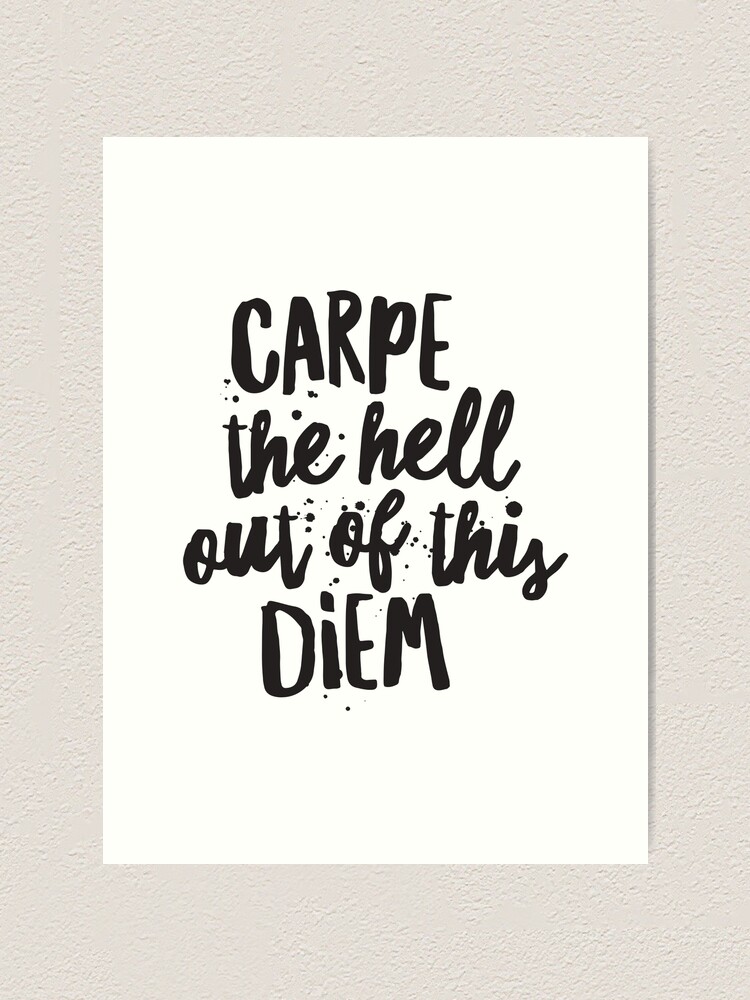 Carpe The Hell Out Of This Diem, Inspirational Quotes