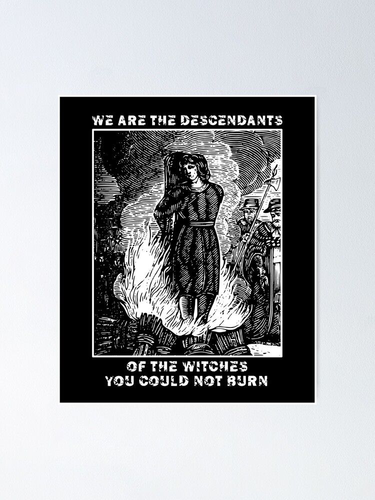 We Are The Descendants Of The Witches You Could Not Burn We Are The Descendants Of The Witches You Could Not Burn